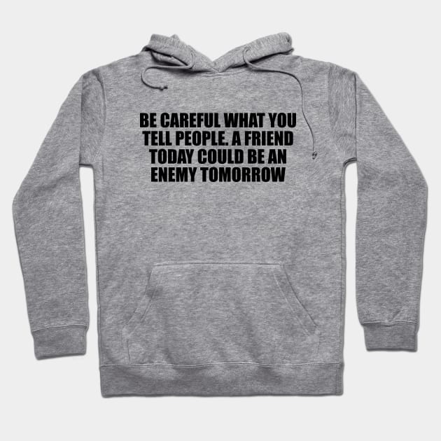 Be careful what you tell people. A friend today could be an enemy tomorrow Hoodie by Geometric Designs